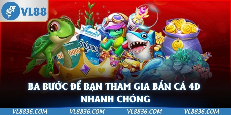 Ba bước để bạn tham gia bắn cá 4D nhanh chóng