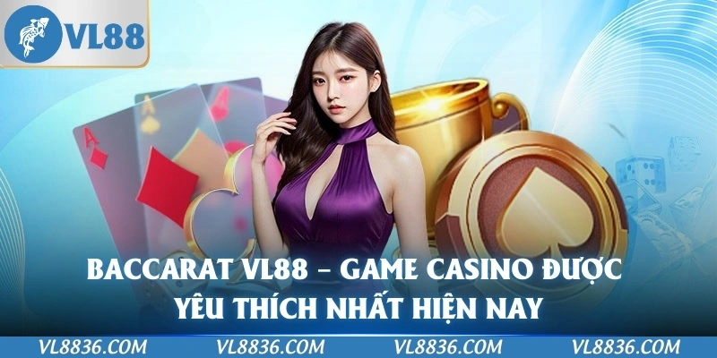 Baccarat VL88 – Game Casino Được Yêu Thích Nhất Hiện Nay