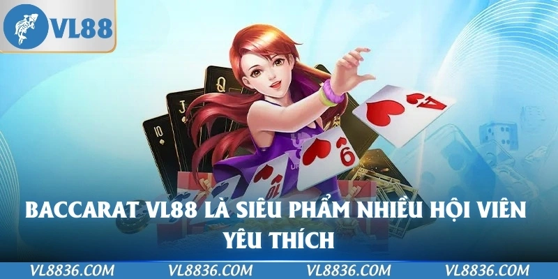 Baccarat VL88 là siêu phẩm nhiều hội viên yêu thích