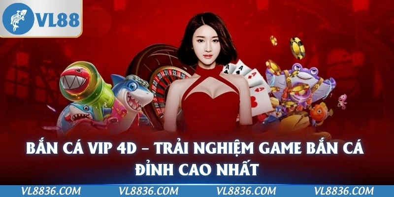 Bắn Cá Vip 4D – Trải Nghiệm Game Bắn Cá Đỉnh Cao Nhất