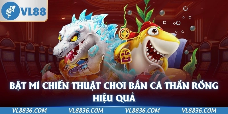 Bật mí chiến thuật chơi Bắn Cá Thần Rồng hiệu quả