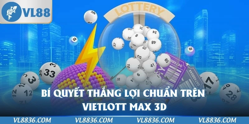 Bí quyết thắng lợi chuẩn trên Vietlott Max 3D