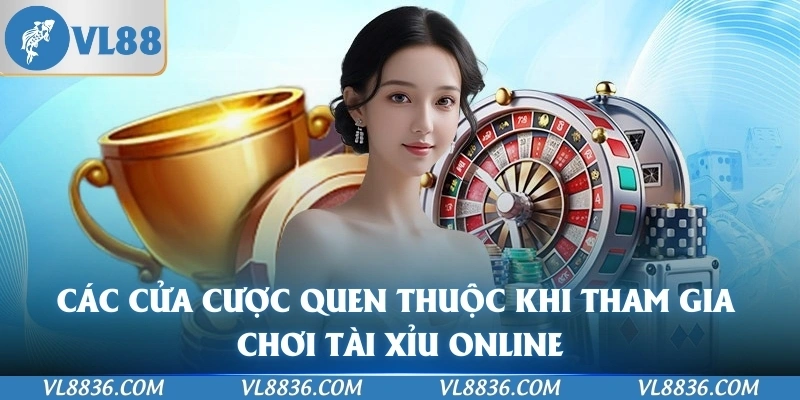 Các cửa cược quen thuộc khi tham gia chơi tài xỉu online