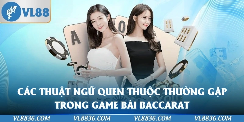 Các thuật ngữ quen thuộc thường gặp trong game bài Baccarat