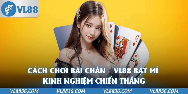 Cách Chơi Bài Chắn – VL88 Bật Mí Kinh Nghiệm Chiến Thắng