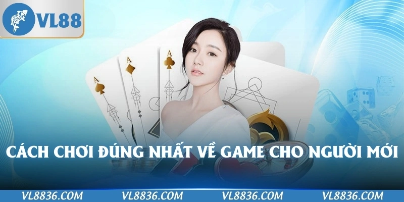 Cách chơi đúng nhất về game cho người mới