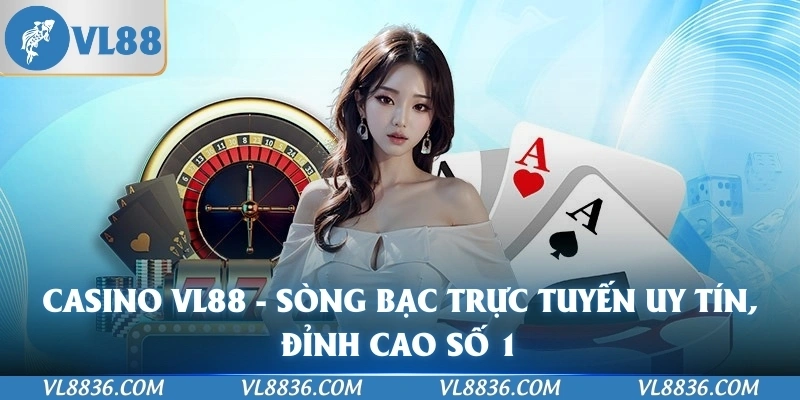 Casino VL88 - Sòng Bạc Trực Tuyến Uy Tín, Đỉnh Cao Số 1
