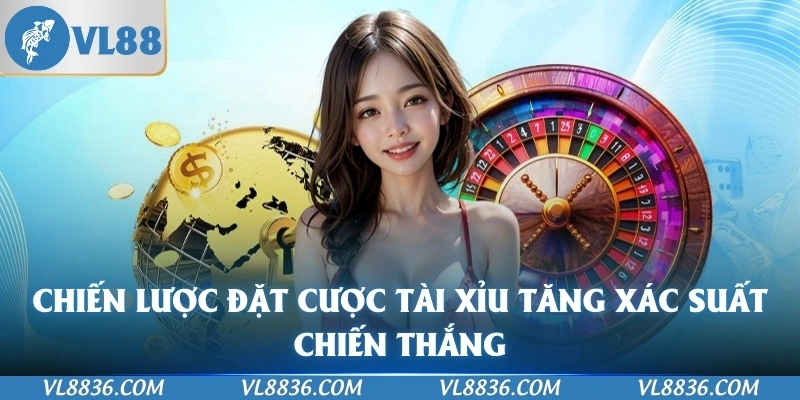 Chiến lược đặt cược tài xỉu tăng xác suất chiến thắng