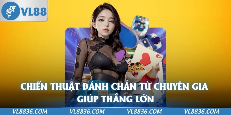 Chiến thuật đánh chắn từ chuyên gia giúp thắng lớn