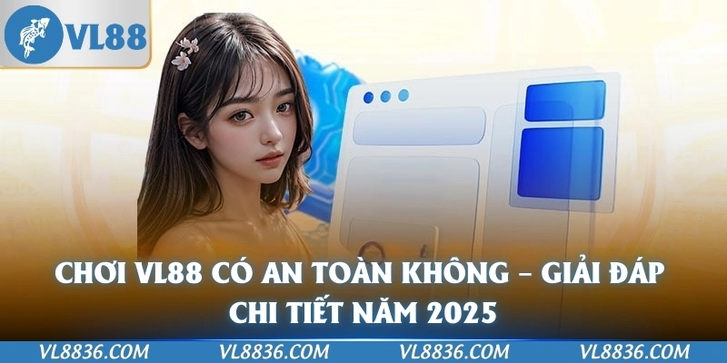 Chơi VL88 Có An Toàn Không – Giải Đáp Chi Tiết Năm 2025