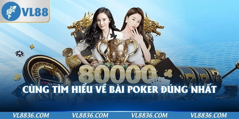 Cùng tìm hiểu về Bài Poker đúng nhất