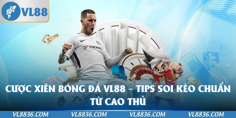 Cược Xiên Bóng Đá VL88 – Tips Soi Kèo Chuẩn Từ Cao Thủ