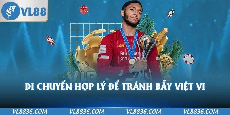 Di chuyển hợp lý để tránh bẫy việt vi