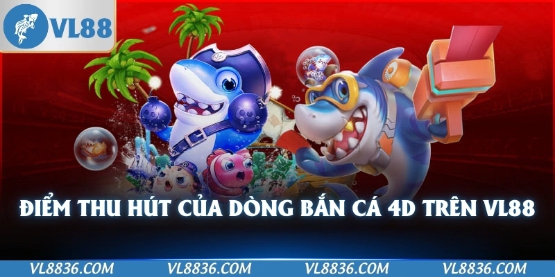 Điểm thu hút của dòng bắn cá 4D trên VL88