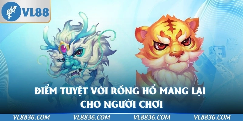 Điểm tuyệt vời rồng hổ mang lại cho người chơi
