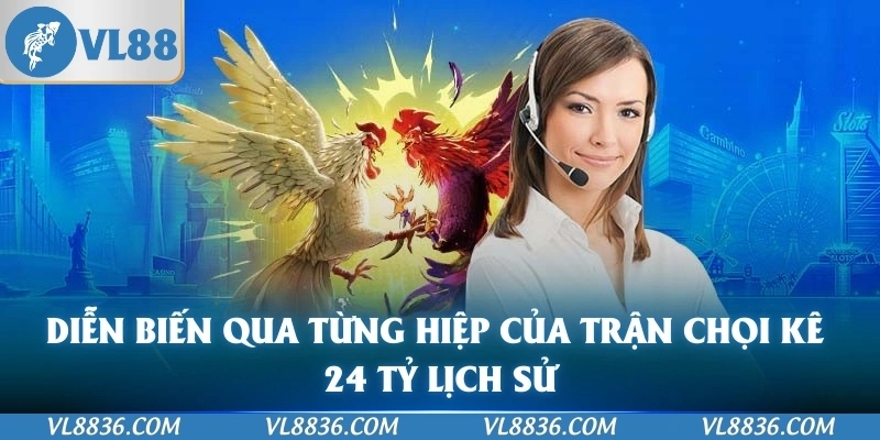 Diễn biến qua từng hiệp của trận chọi kê 24 tỷ lịch sử