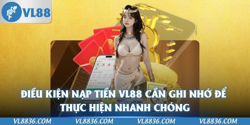 Điều kiện nạp tiền VL88 cần ghi nhớ để thực hiện nhanh chóng
