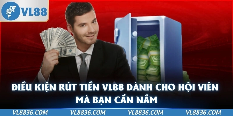 Điều kiện rút tiền VL88 dành cho hội viên mà bạn cần nắm