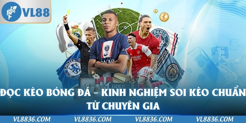 Đọc Kèo Bóng Đá – Kinh Nghiệm Soi Kèo Chuẩn Từ Chuyên Gia