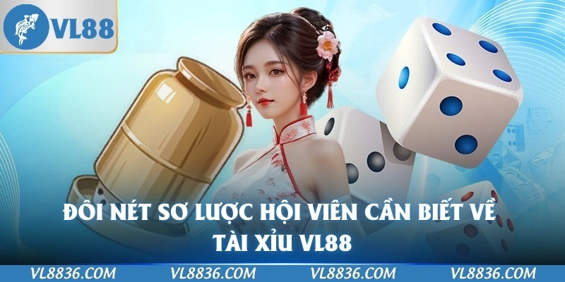 Đôi nét sơ lược hội viên cần biết về tài xỉu VL88