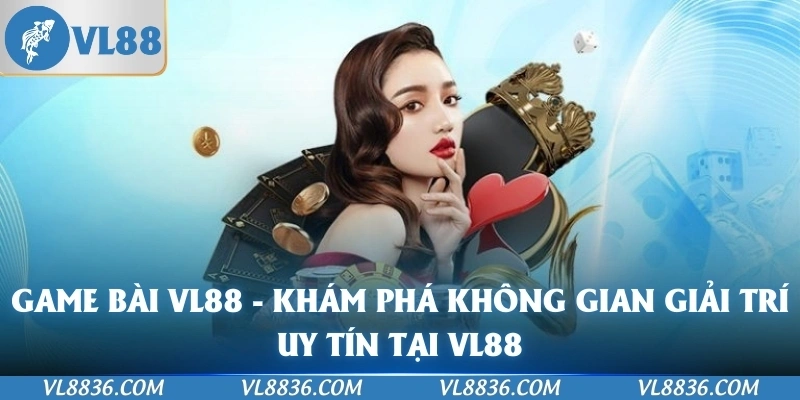Game Bài VL88 - Khám Phá Không Gian Giải Trí Uy Tín Tại VL88