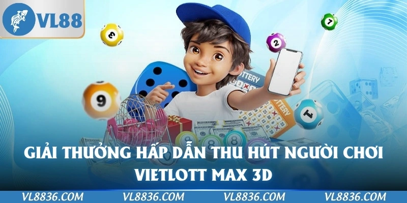 Giải thưởng hấp dẫn thu hút người chơi Vietlott Max 3D