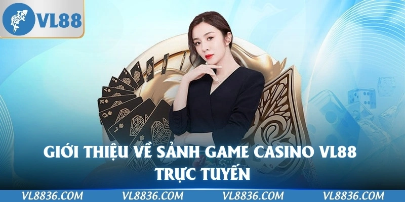 Giới thiệu về sảnh game casino VL88 trực tuyến