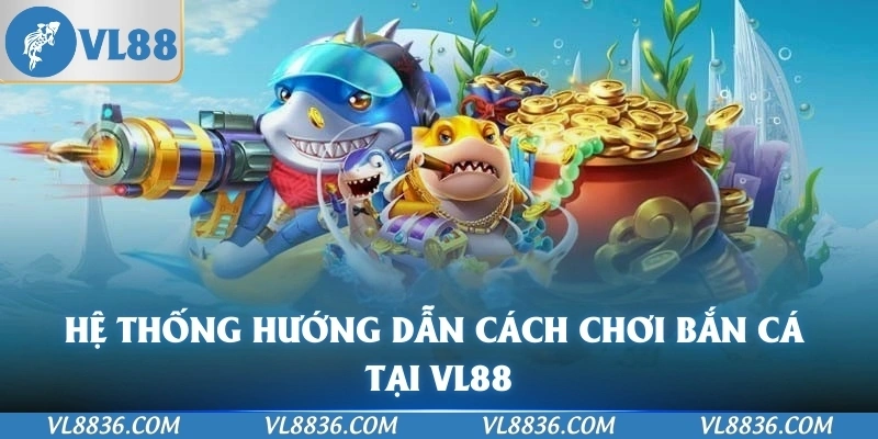 Hệ thống hướng dẫn cách chơi bắn cá tại VL88