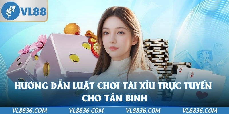 Hướng dẫn luật chơi tài xỉu trực tuyến cho tân binh