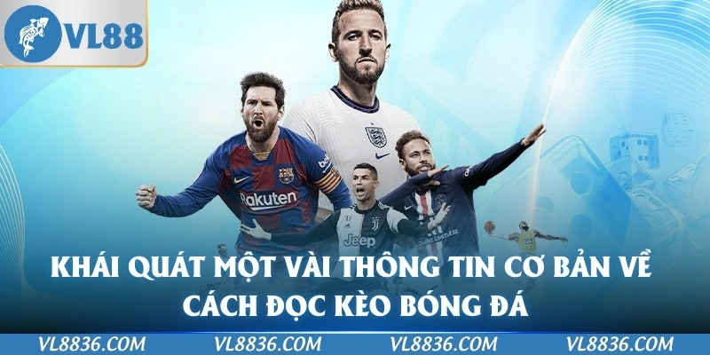 Khái quát một vài thông tin cơ bản về cách đọc kèo bóng đá
