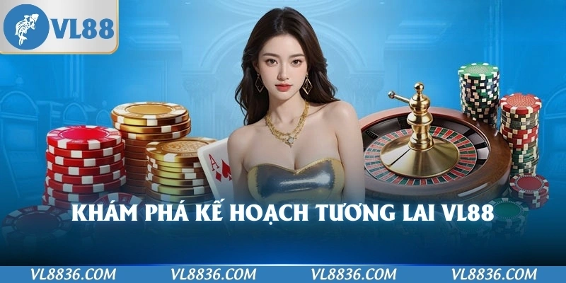 Khám phá kế hoạch tương lai VL88