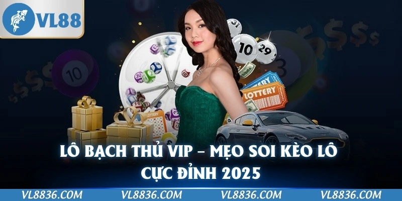 Lô Bạch Thủ VIP – Mẹo Soi Kèo Lô Cực Đỉnh 2025