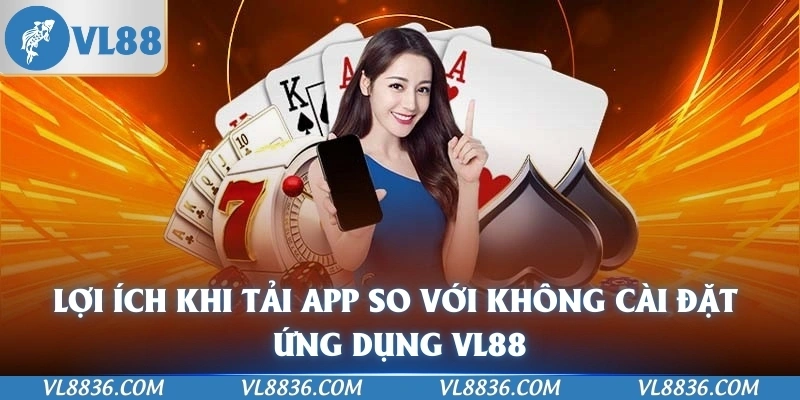Lợi ích khi tải app so với không cài đặt ứng dụng VL88