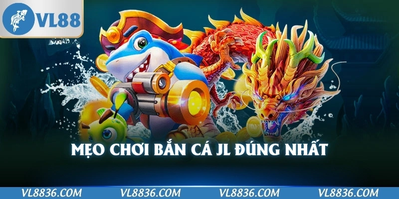Mẹo chơi bắn cá JL đúng nhất