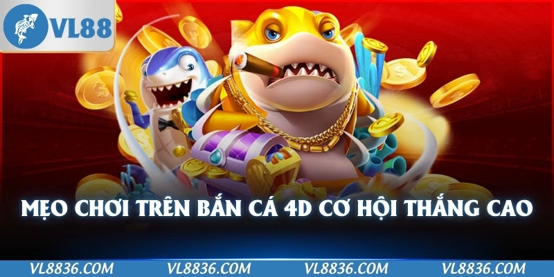 Mẹo chơi trên bắn cá 4D cơ hội thắng cao