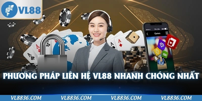 Phương pháp Liên hệ VL88 nhanh chóng nhất