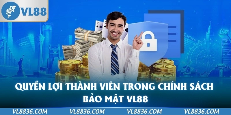Quyền lợi thành viên trong chính sách bảo mật VL88