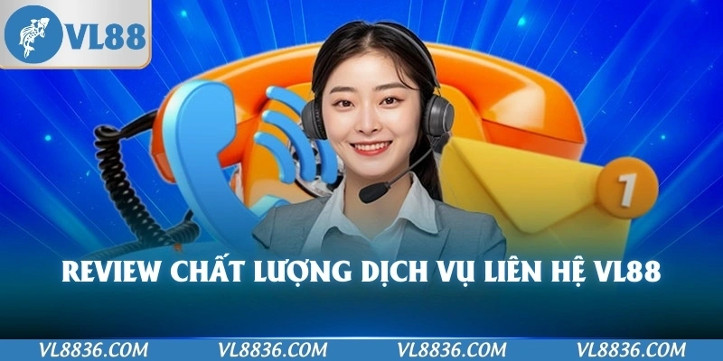 Review chất lượng dịch vụ Liên hệ VL88