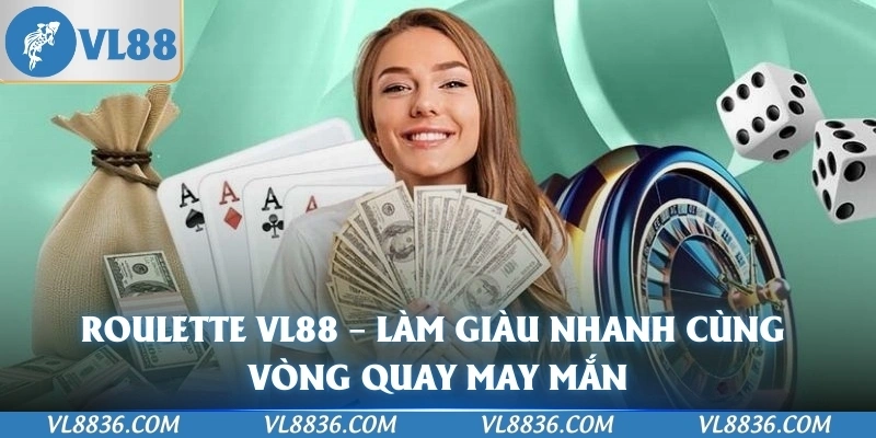 Roulette VL88 – Làm Giàu Nhanh Cùng Vòng Quay May Mắn