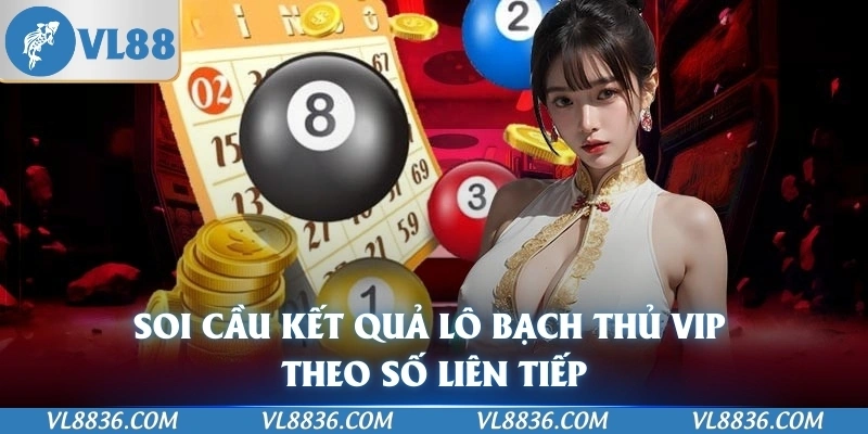 Soi cầu kết quả lô bạch thủ VIP theo số liên tiếp