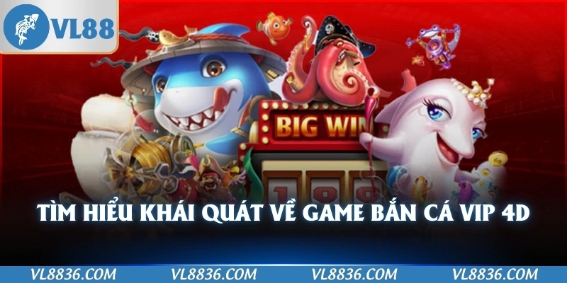 Tìm hiểu khái quát về game bắn cá vip 4D