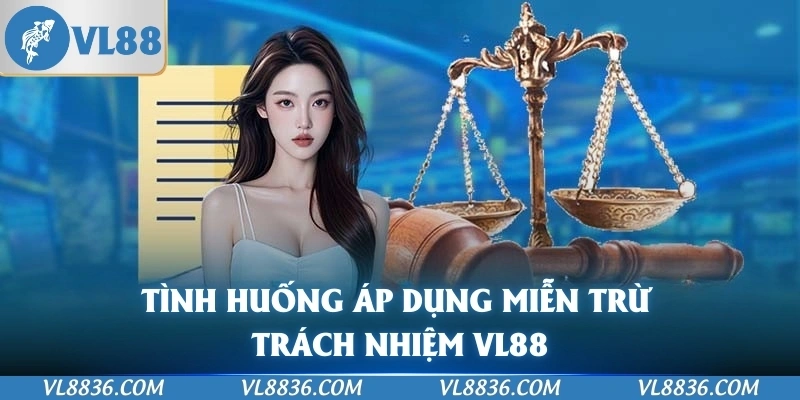 Tình huống áp dụng miễn trừ trách nhiệm VL88