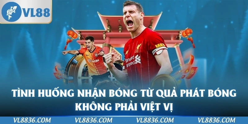 Tình huống nhận bóng từ quả phát bóng không phải việt vị