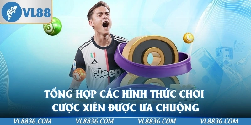 Tổng hợp các hình thức chơi cược xiên được ưa chuộng