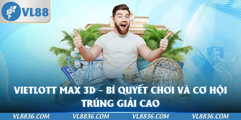 Vietlott Max 3D – Bí Quyết Chơi Và Cơ Hội Trúng Giải Cao