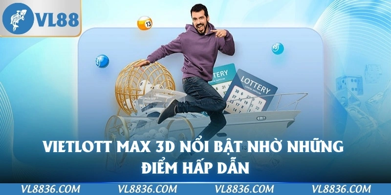 Vietlott Max 3D nổi bật nhờ những điểm hấp dẫn