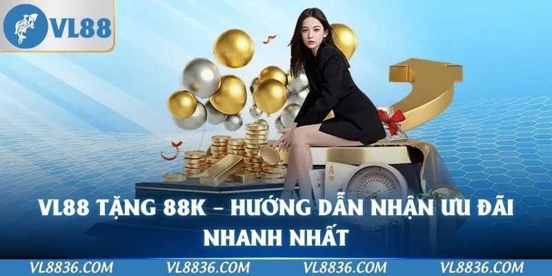 VL88 tặng 88K – Hướng Dẫn Nhận Ưu Đãi Nhanh Nhất