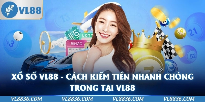 Xổ Số VL88 - Cách Kiếm Tiền Nhanh Chóng Trong Tại VL88